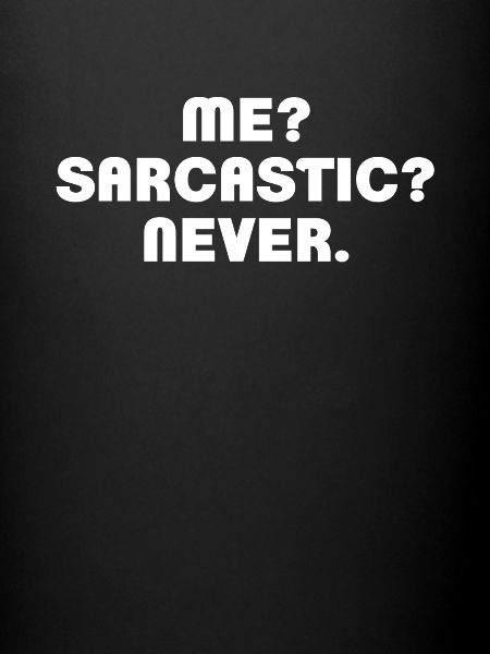 Me? Sarcastic? Never.