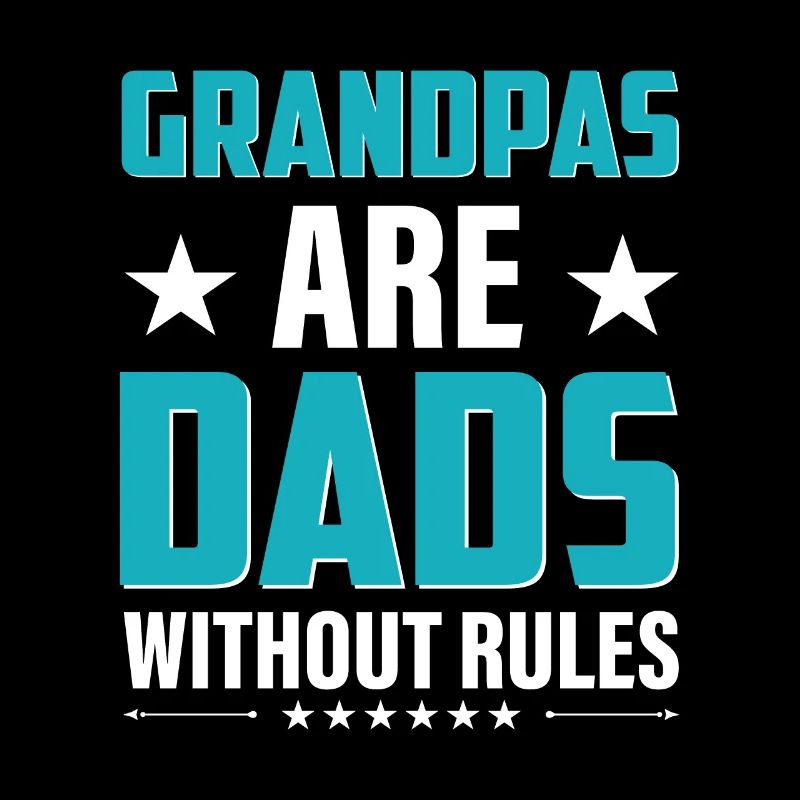 Dad Father Grandpas are Dads without Rules