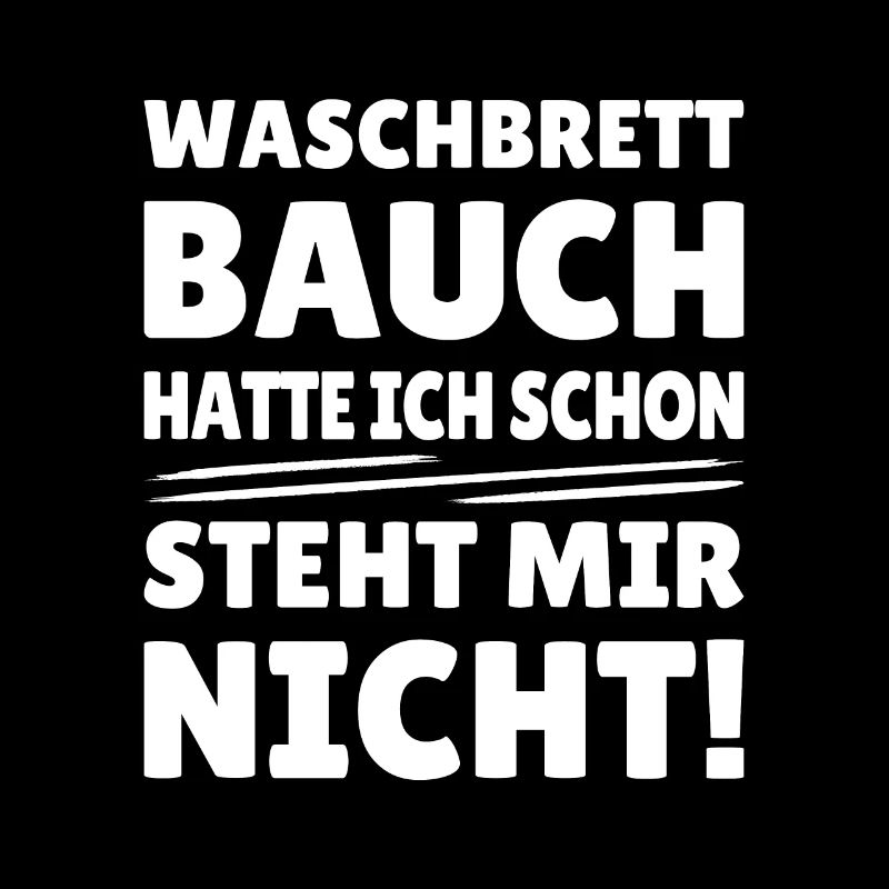 waschbrettbauch hatte ich schon, steht mir nicht