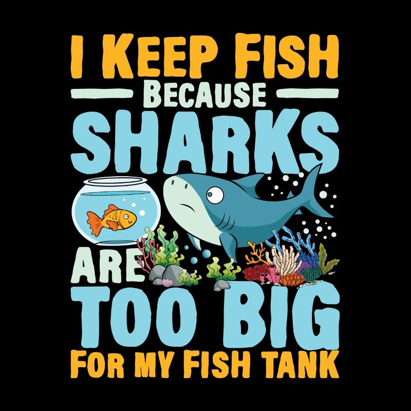 I Keep Fish Because Sharks Are Too Big For My Fish