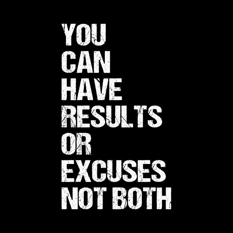 you can have results or excuses not both