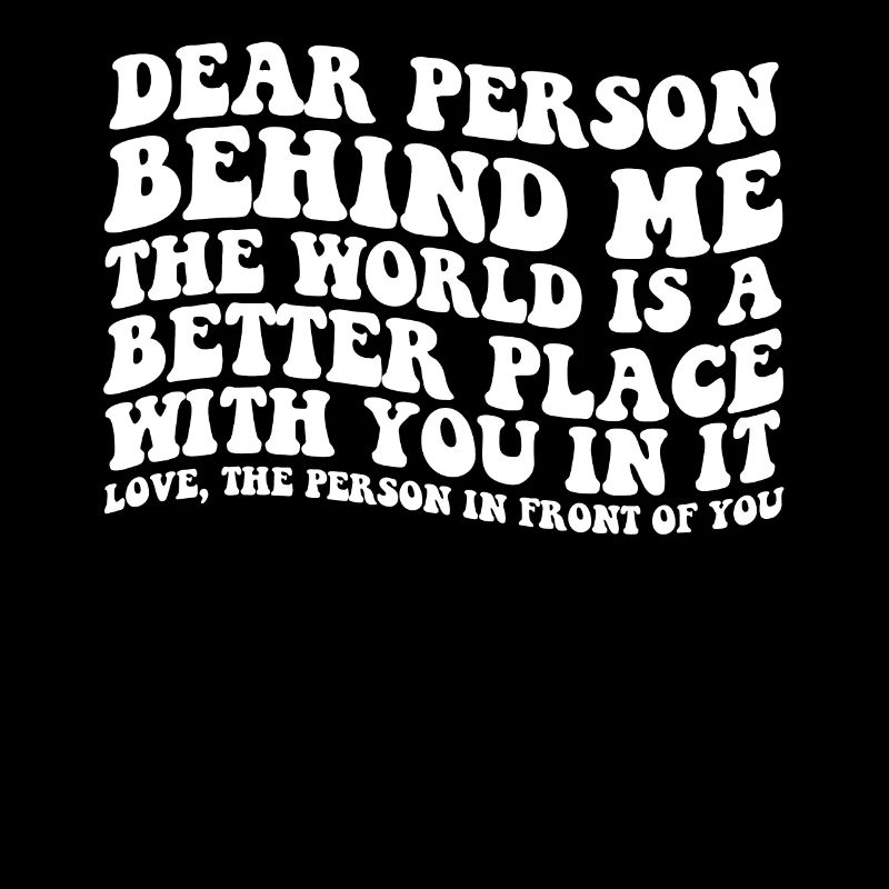 Liebe Person hinter mir, die Welt ist ein besserer