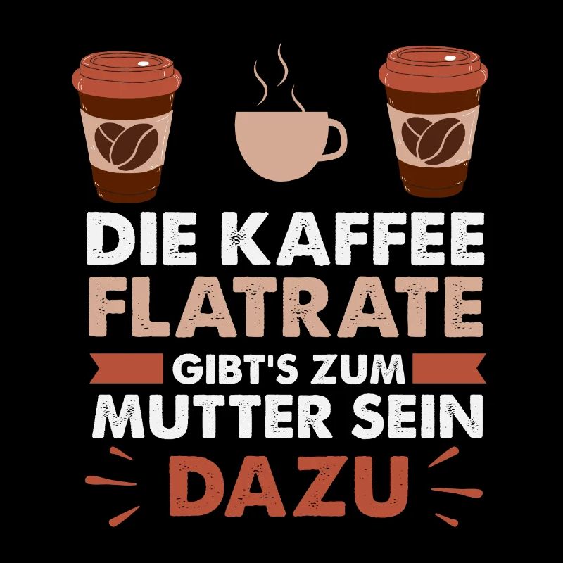 Der Kaffee ist Flatrate- Gibt's zum Muttersein