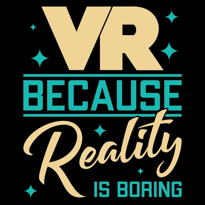 VR Because Reality Is Boring