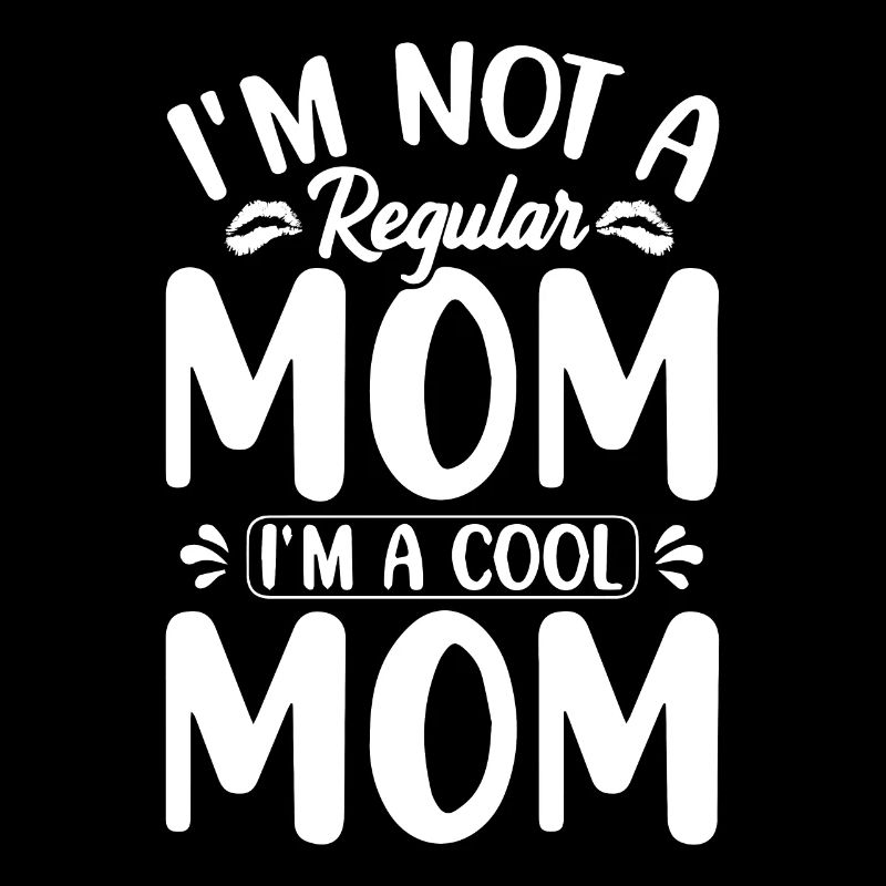 I'm not a normal mom, I'm a cool mom