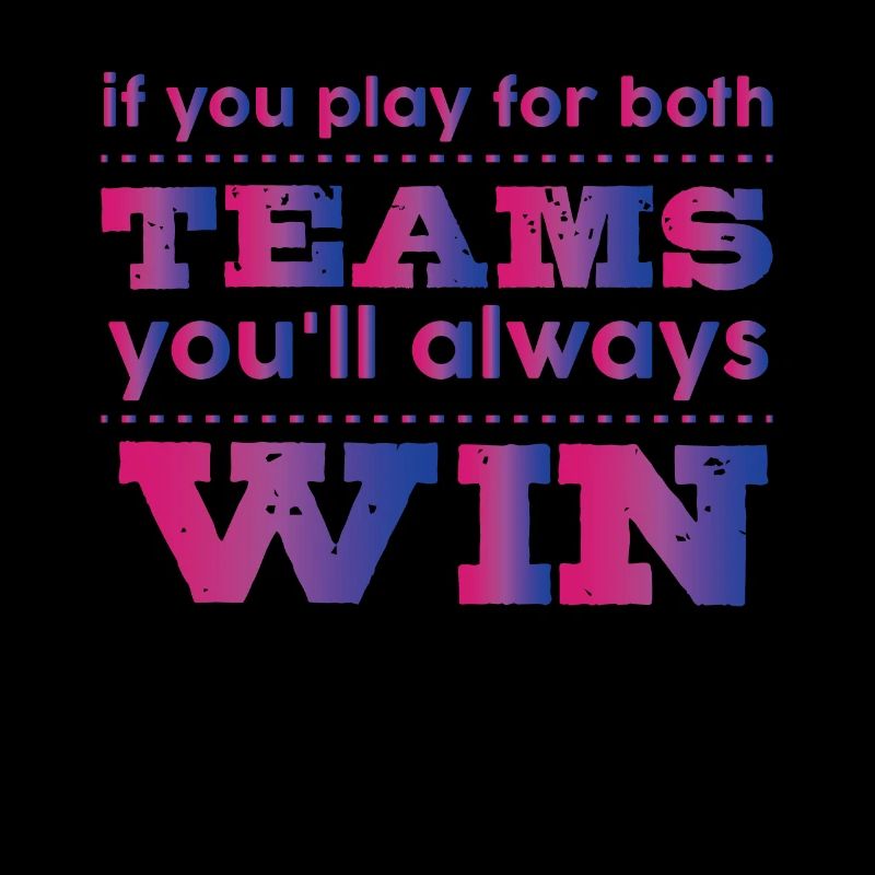 If you play for both teams, you win imm