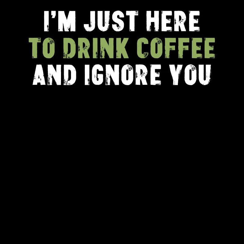 I'm Just Here To Drink Coffee Morgenmuffel