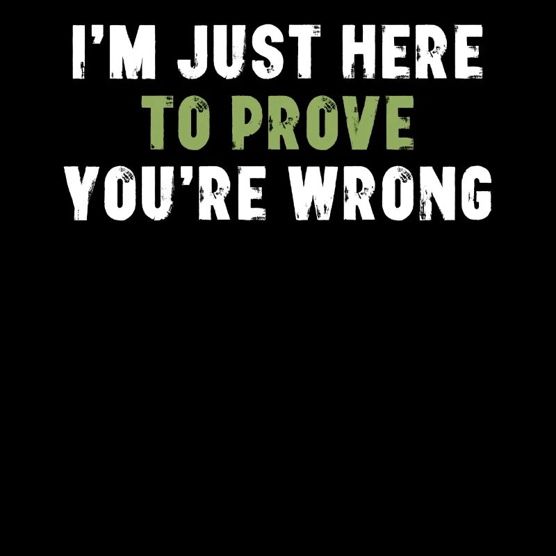 I'm Just Here To Prove You Wrong Sarcasm