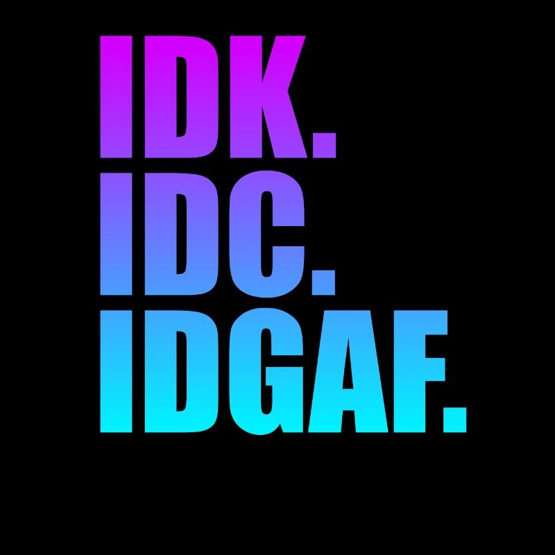 IDK IDC IDGAF