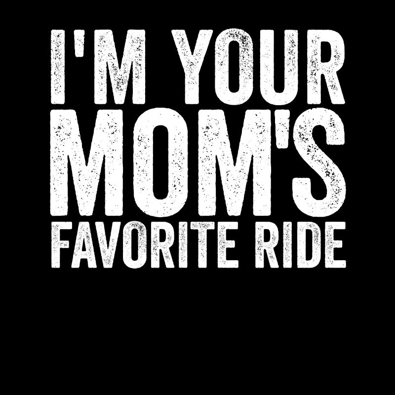 Ich bin die Lieblingsfahrt deiner Mutter. Schlüpfr