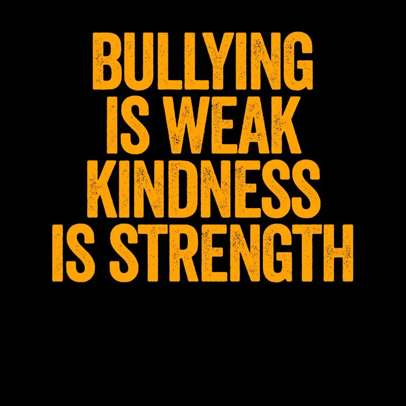 Bullying is weak, kindness is strength, Ta