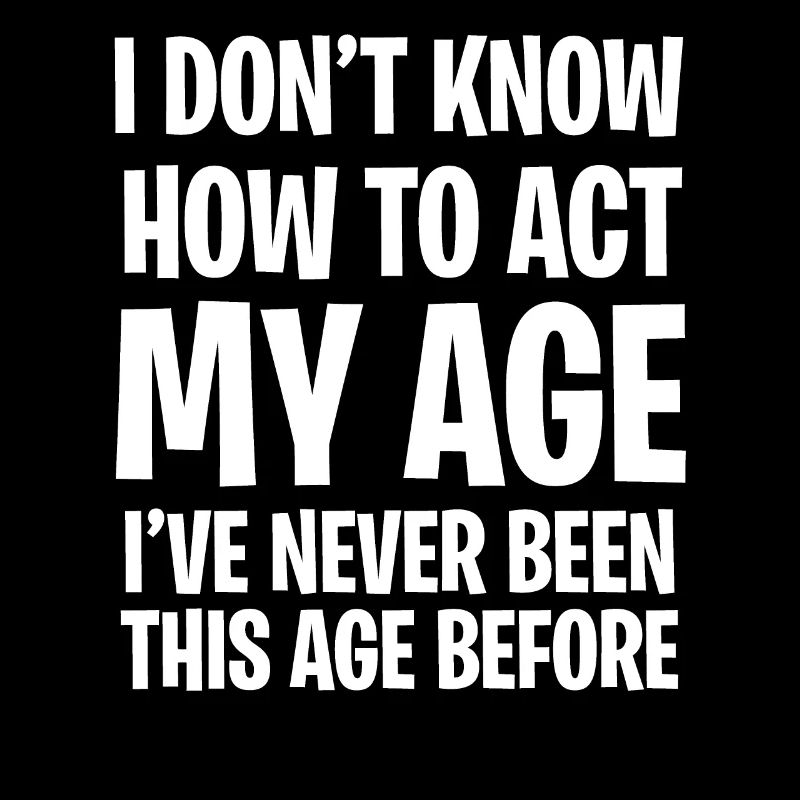 I Don't Know How To Act My Age