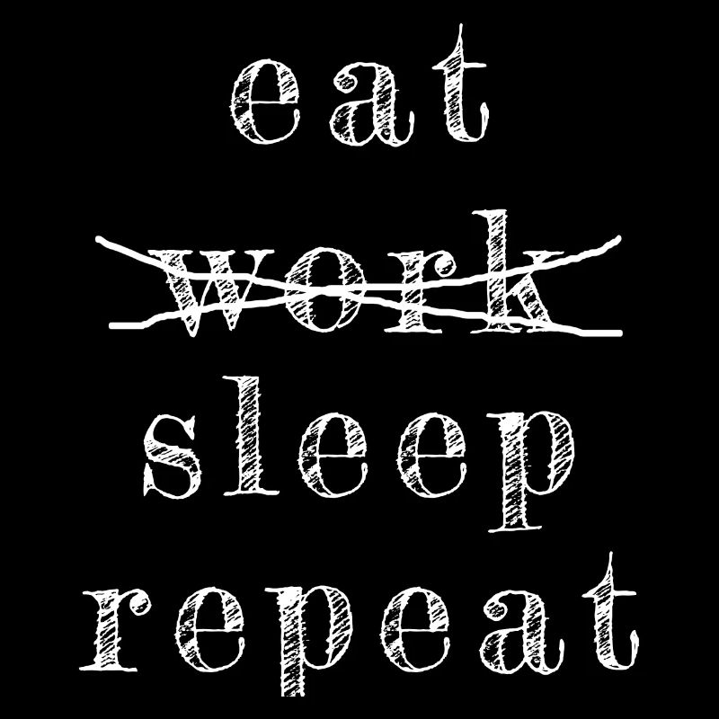 eat work sleep repeat, Arbeit, Beruf, Faul, Essen