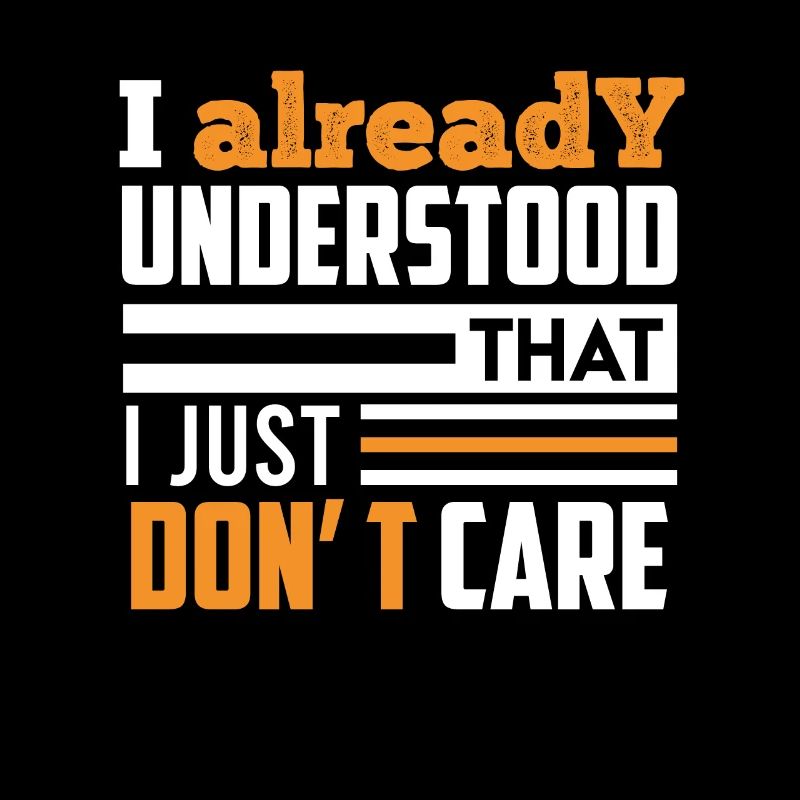 I've already understood that I just don't care