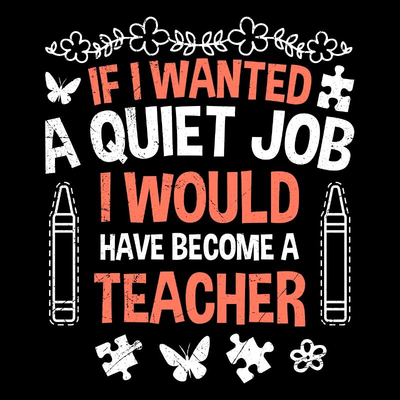 If I needed peace and quiet I would be a teacher kindergarten