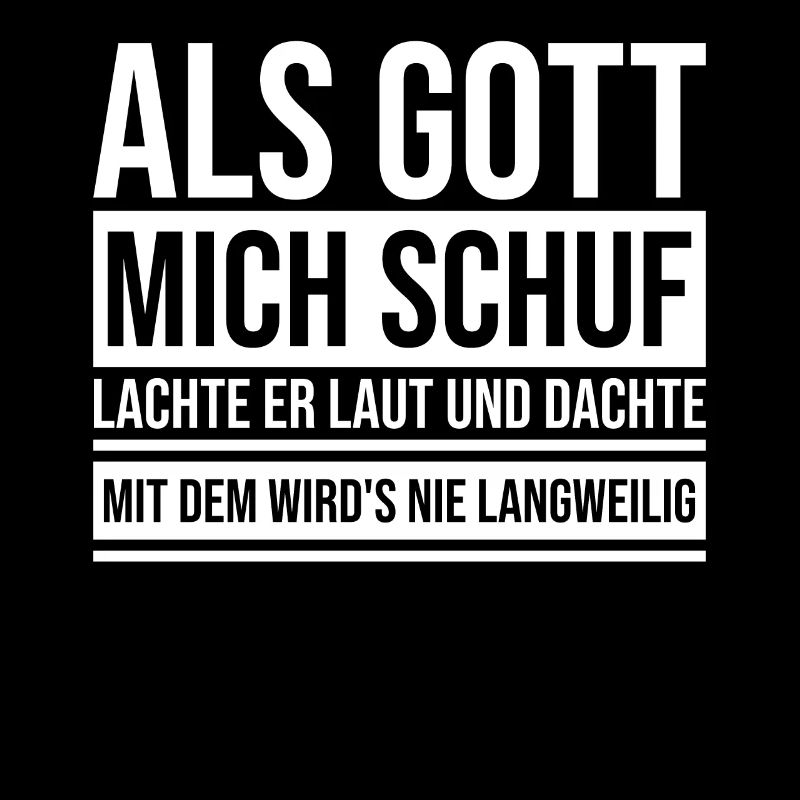 When God created me, He laughed out loud and thought