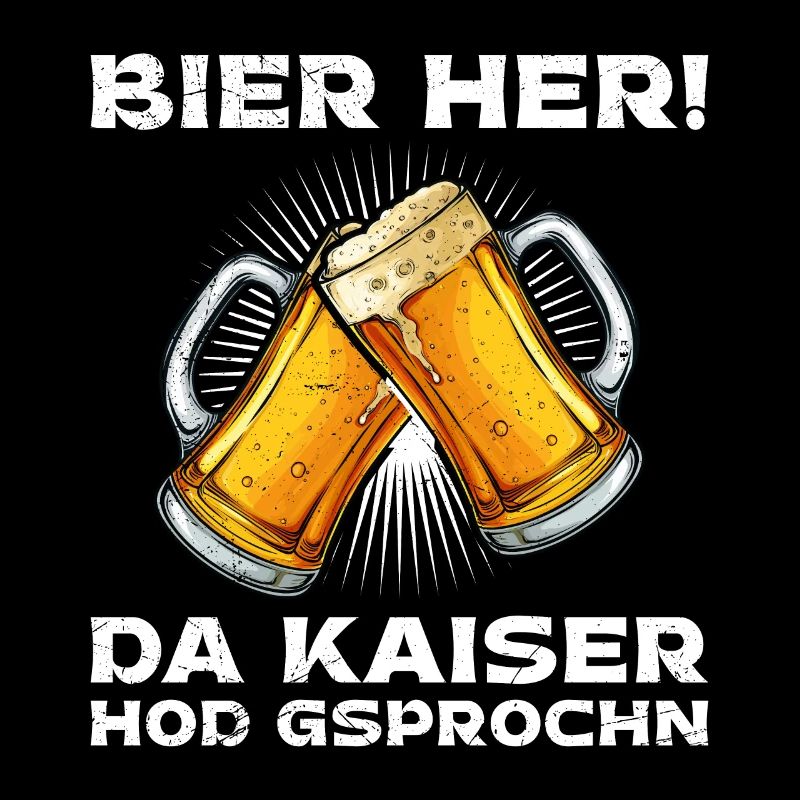 Bier her der Kaiser hat gesprochen