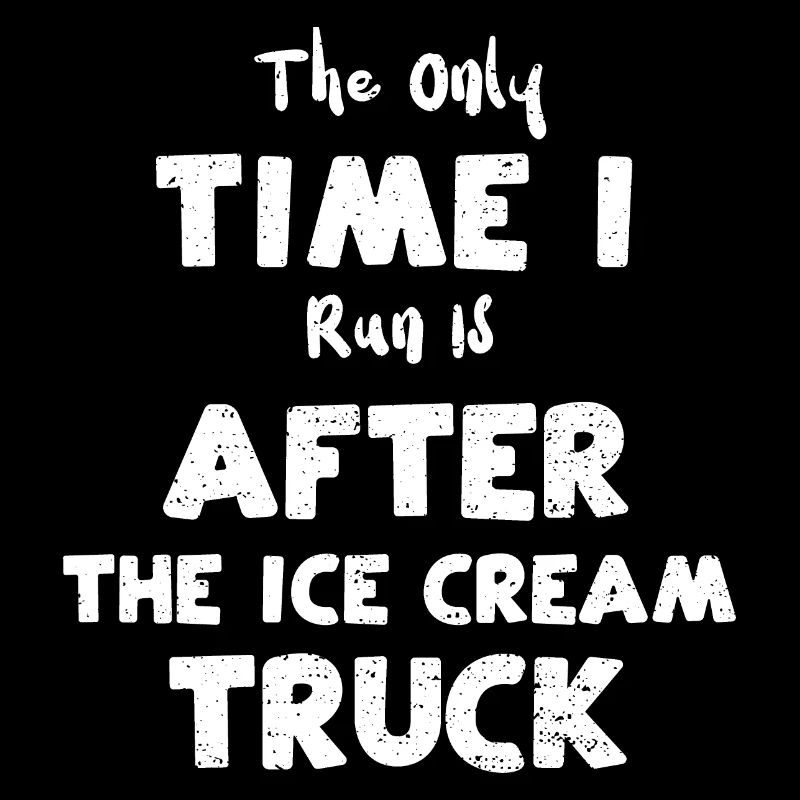 The Only Time I Run Is After The...