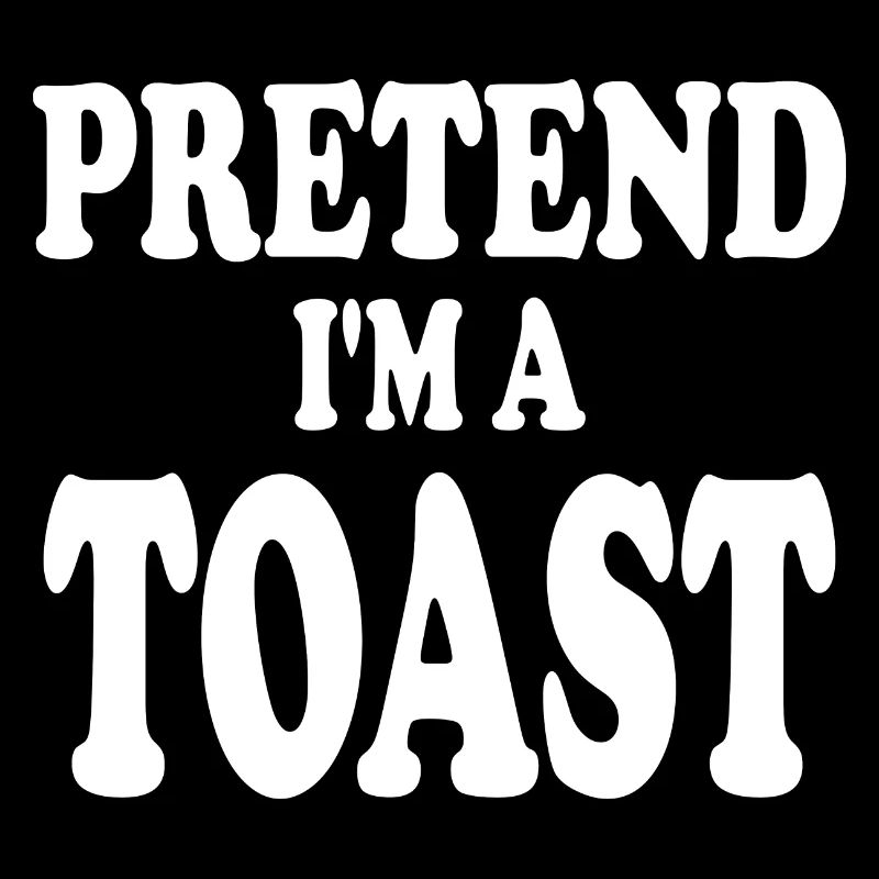 Pretend i'm a Toast