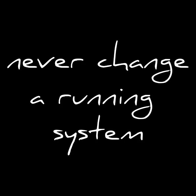 Never change a running Sytem Spruch Schrift