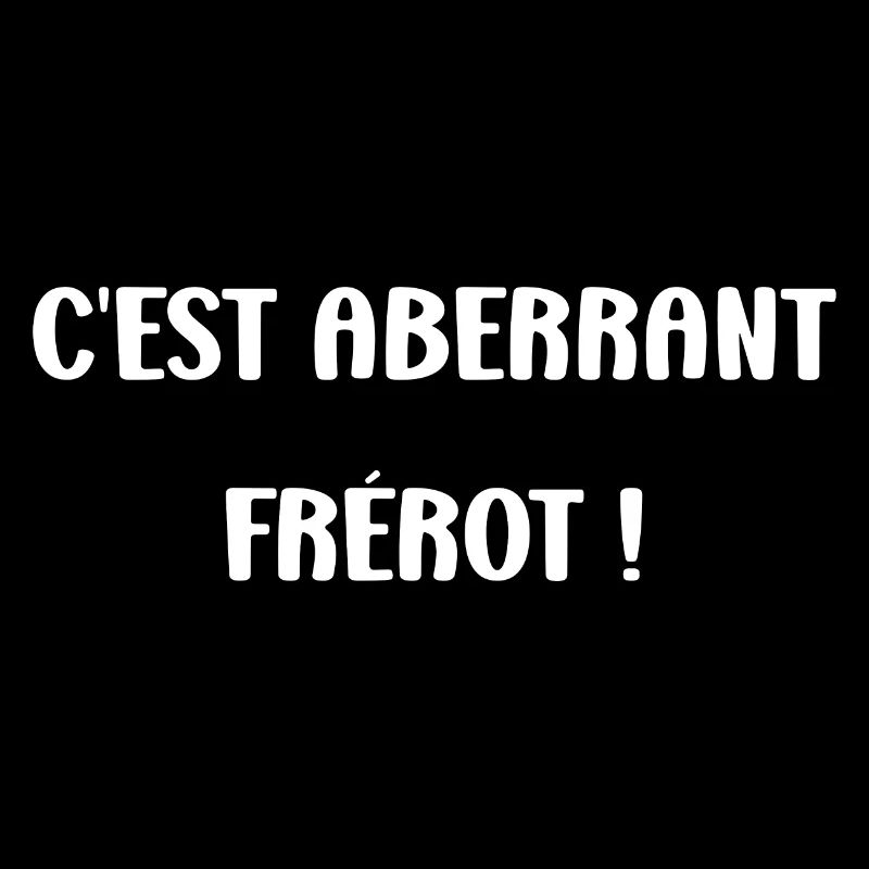 C'est aberrant frérot