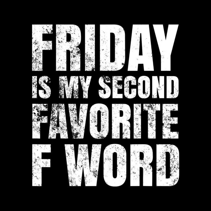 Friday Is My Second Favorite F Word