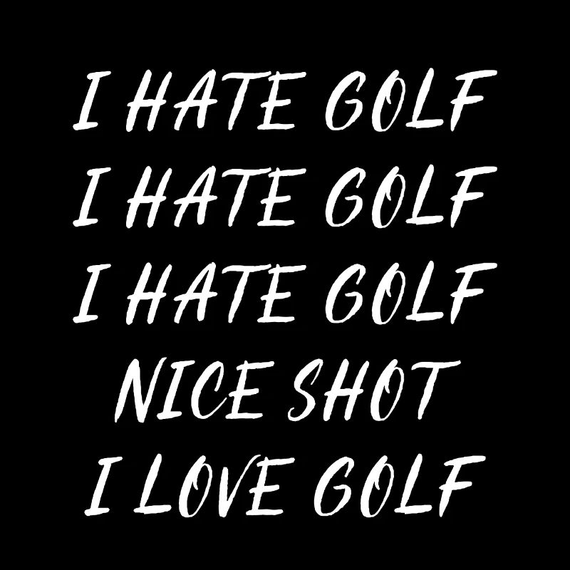 I hate golf I love golf