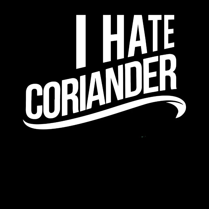 I hate coriander - coriander