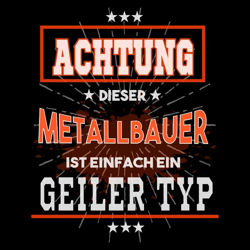 Metallbauer, einfach nur ein geiler Typ