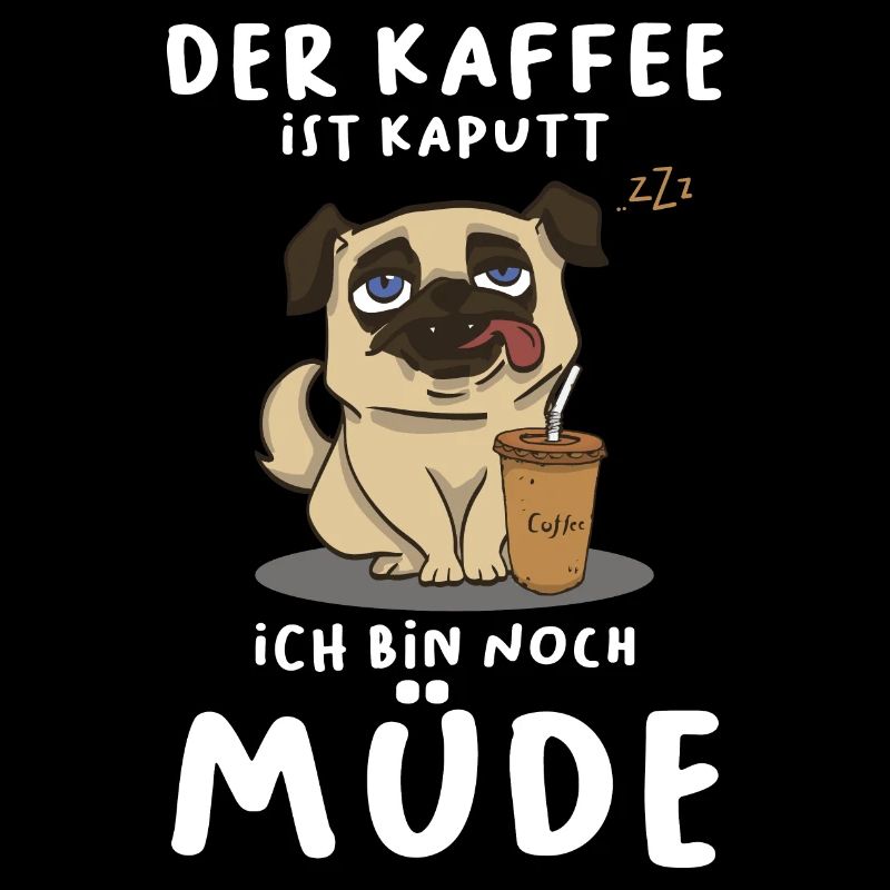 Der Kaffee Ist Kaputt Ich Bin Noch Müde Mops Hund