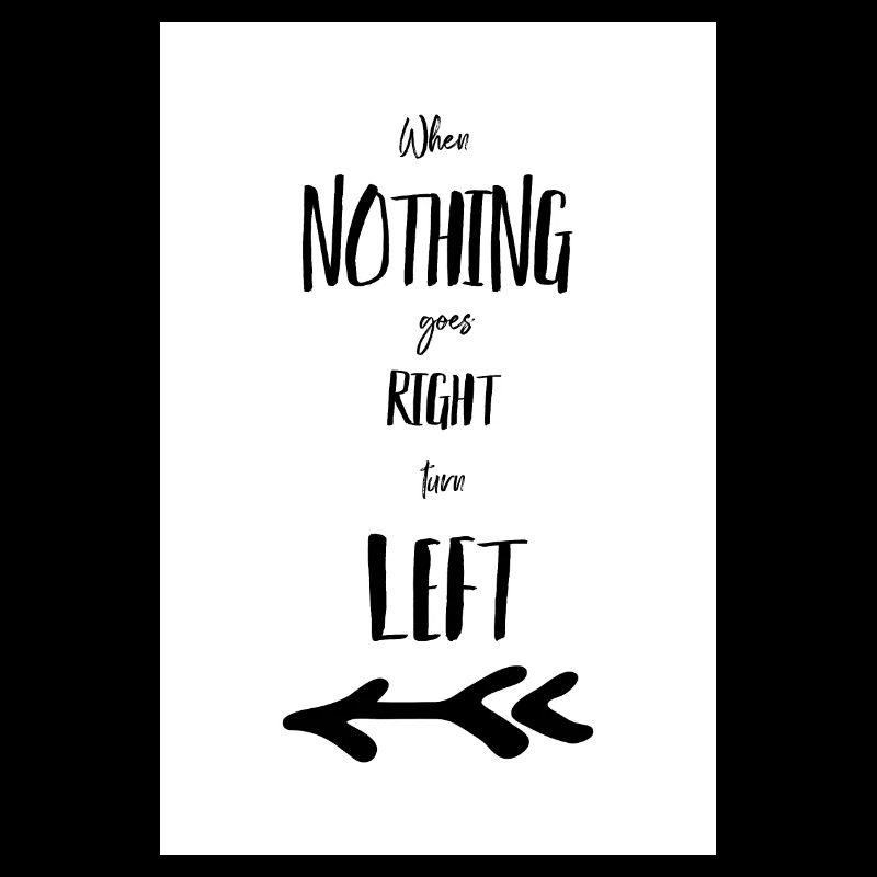 When nothing goes right turn left Poster