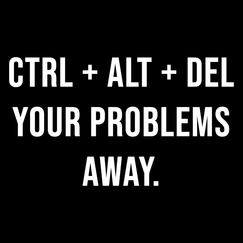 Ctrl + Alt + Del your problems away.