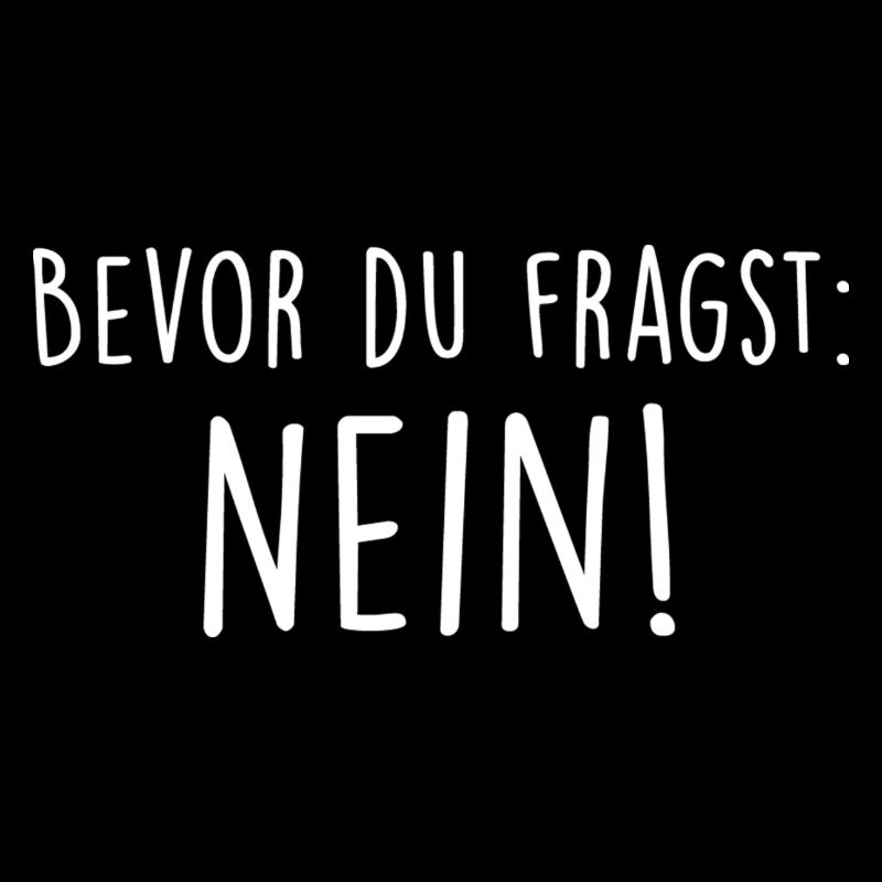 Bevor Du fragst: NEIN!