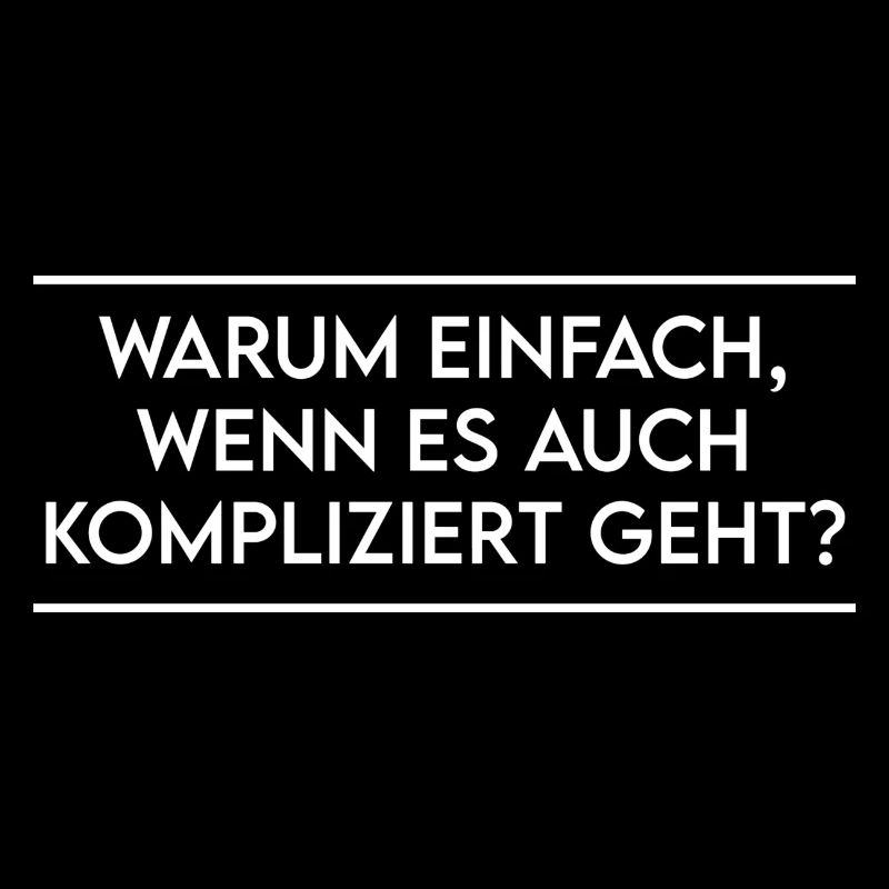 warum einfach, wenn es auch kompliziert geht?