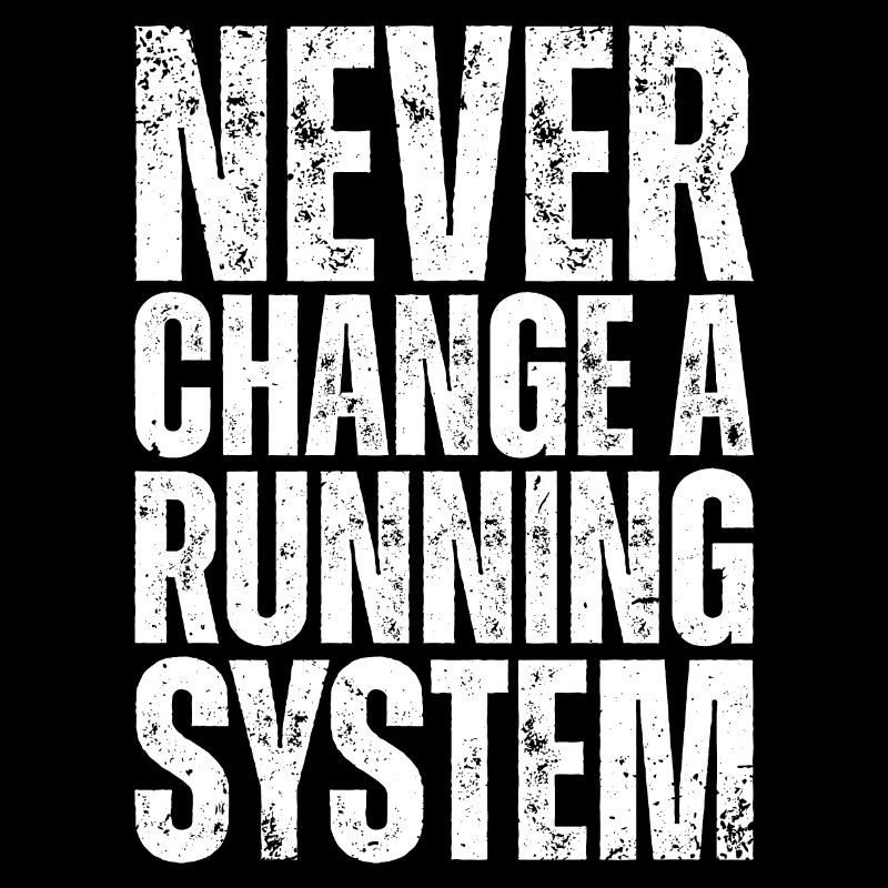Never change a running system - PC Nerd Spruch