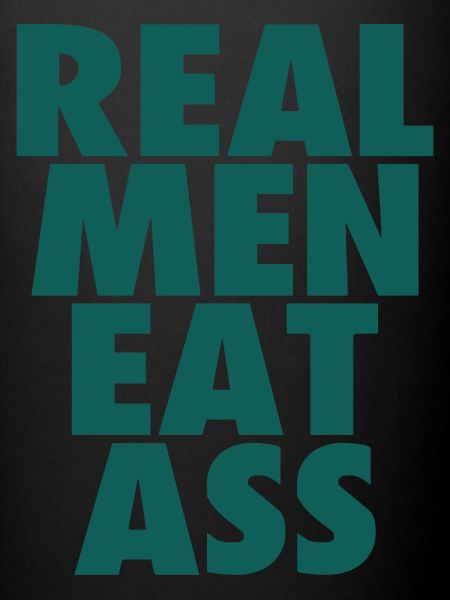 Real Men eat ass