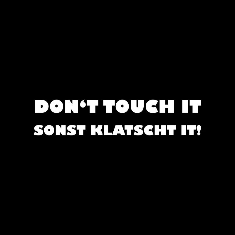 Dont touch it Sonst klatscht it