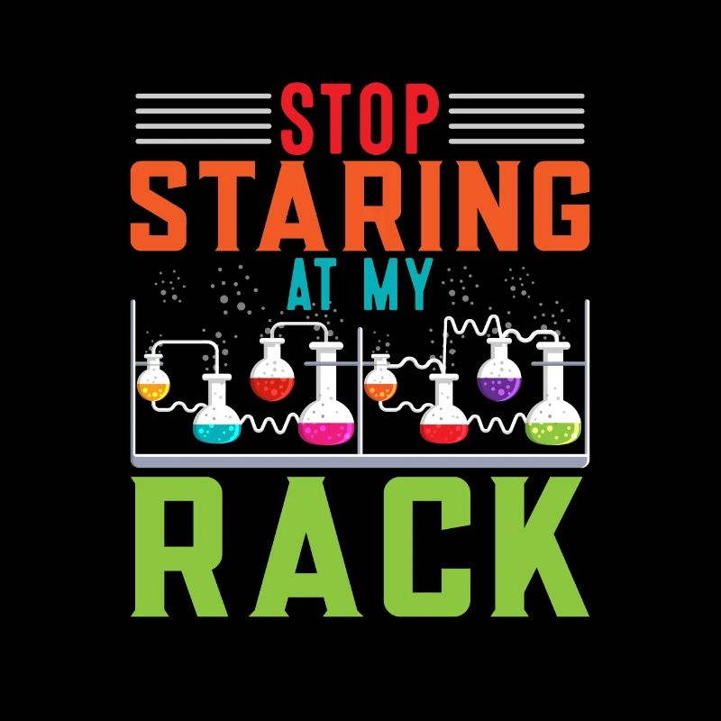 Stop Staring At My Rack Funny Chemist Chemistry