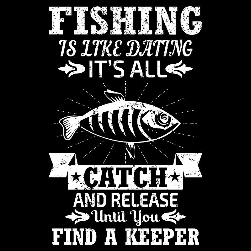 Fishing is like dating – catch and let go until