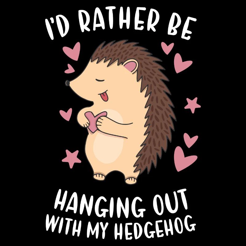 Hedgie I'd Rather Be Hanging Out With My Hedgehog