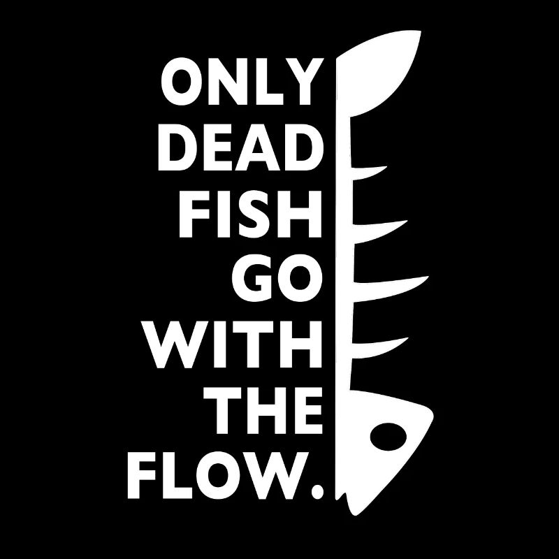 Only dead fish go with the flow funny fish