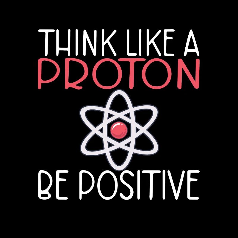 Think like a proton be positive Science