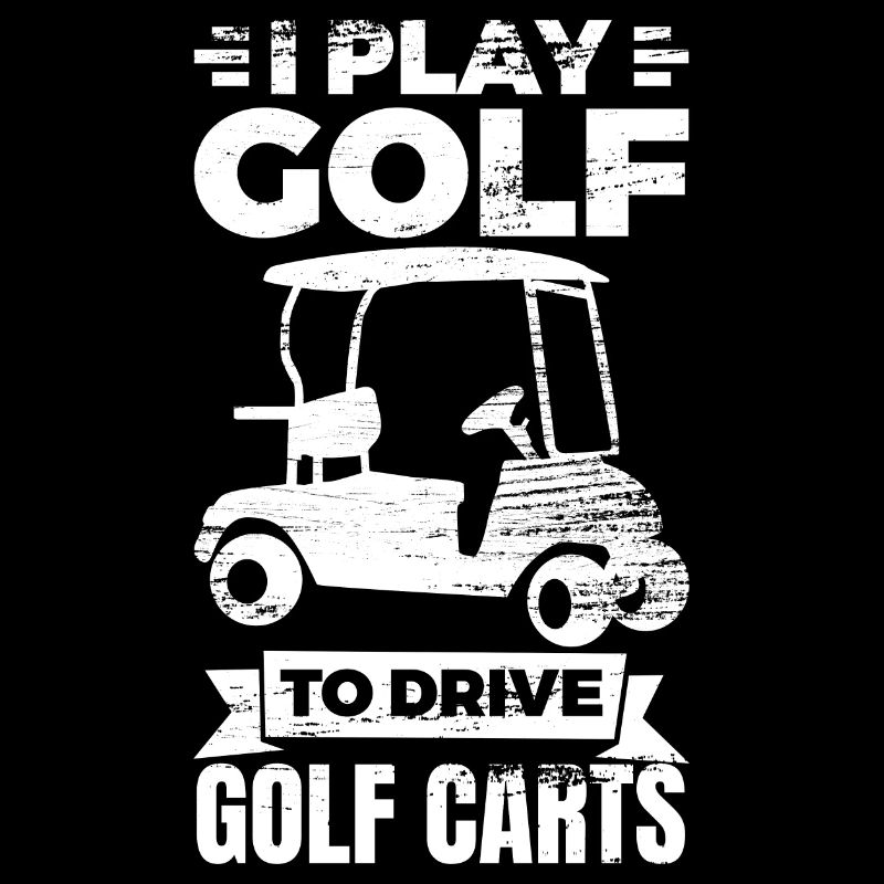I play golf to drive golf carts