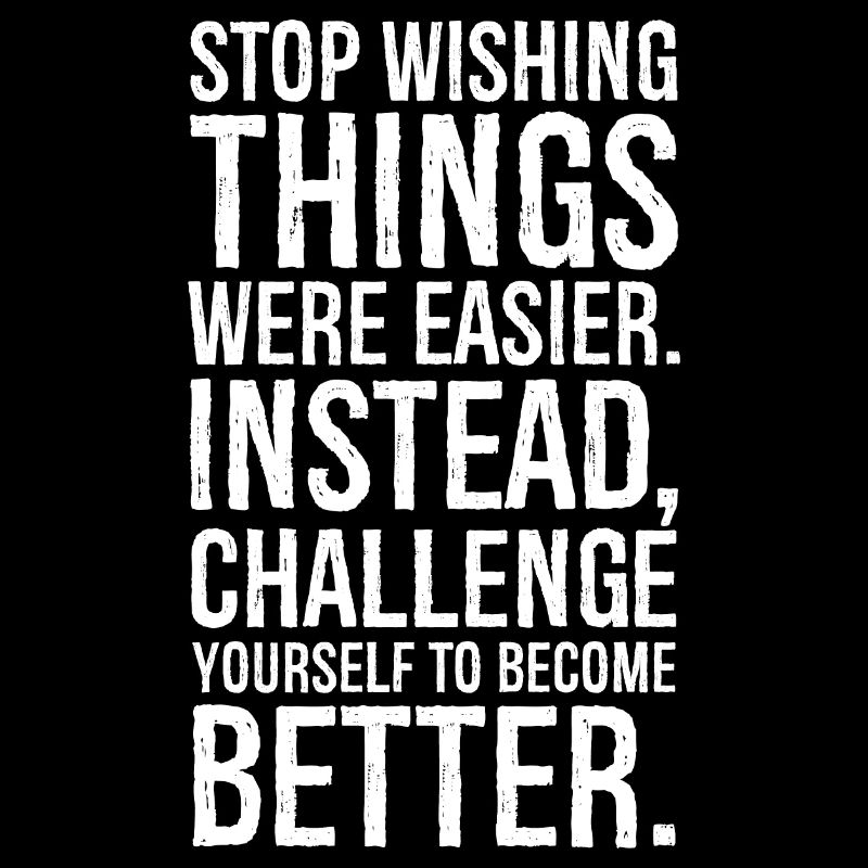 stop wishing things were easier instead