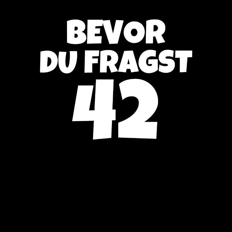 BEVOR DU FRAGST 42