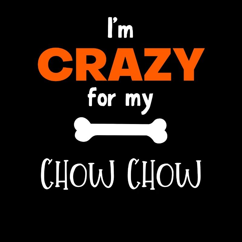 I'm Crazy For My Chow Chow - Chow Chow Gift Idea