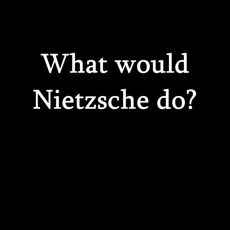 Philosophy Nietzsche philosopher Funny saying