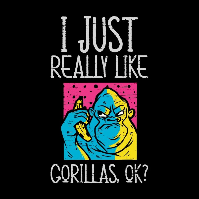 I Just Really Like Gorillas Ok