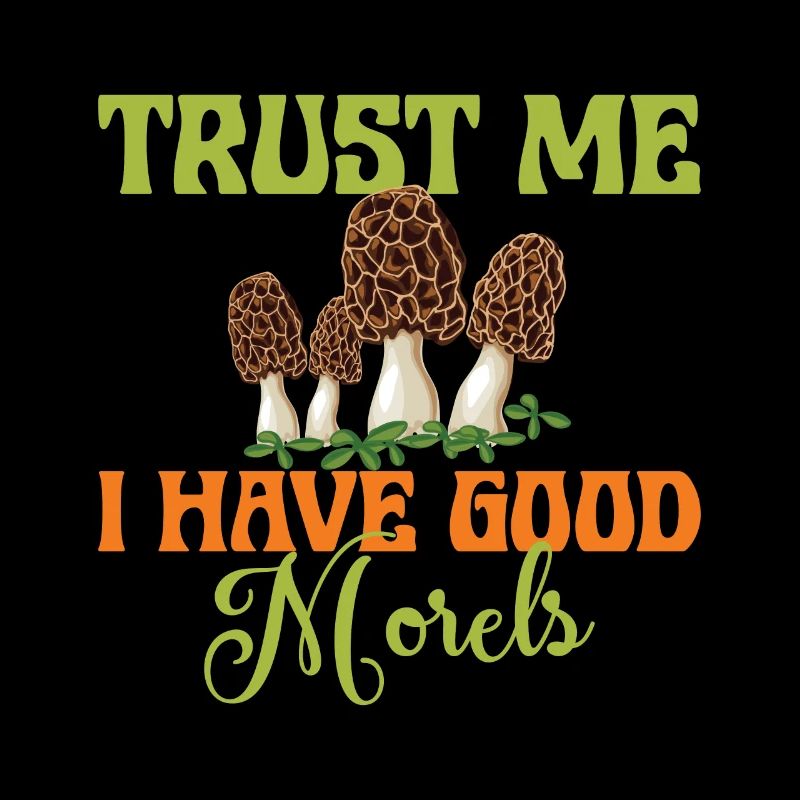 TRUST ME I HAVE GOOD MORELS