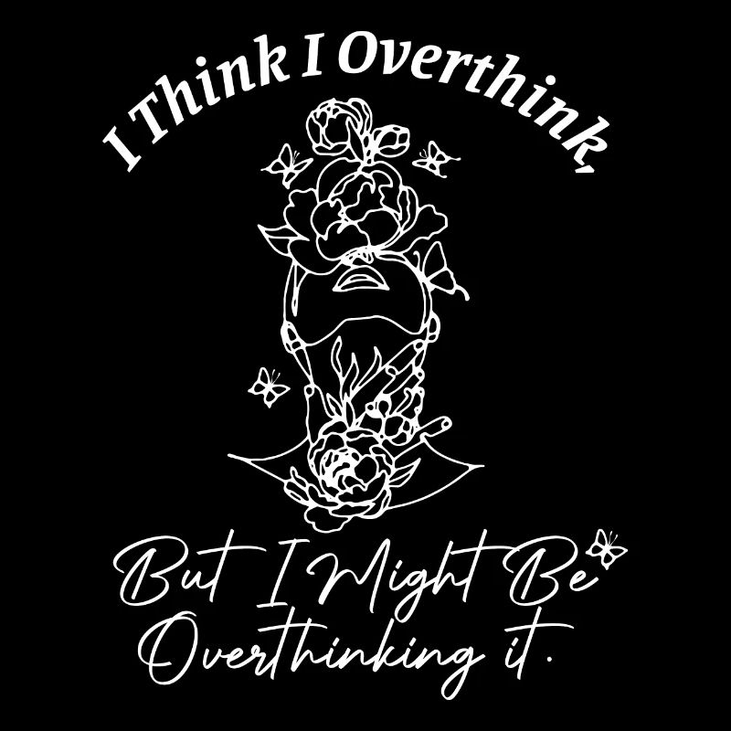 I Think I Overthink But I Might Be Overthinking It